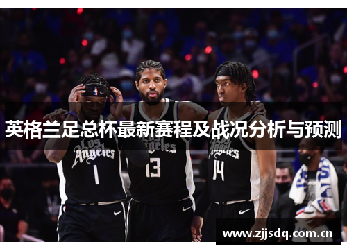 英格兰足总杯最新赛程及战况分析与预测